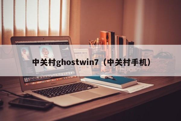 中关村ghostwin7（中关村手机）